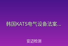 韩国KATS发布《电气设备和消费品安全控制法案》修正案