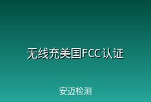无线充出口美国FCC认证怎么办理？