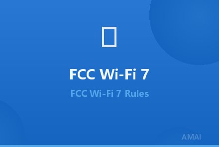 美国FCC更新无线设备认证规则，Wi-Fi 7指南发布